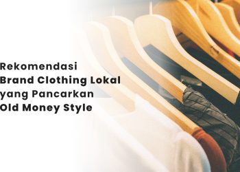 Rekomendasi Brand Clothing Lokal yang Pancarkan Old Money Style